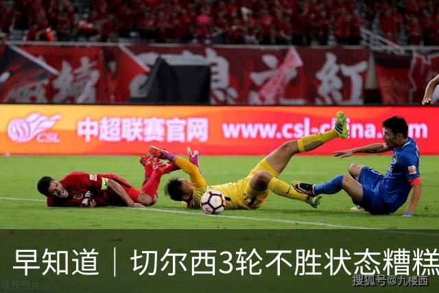 早知道｜切尔西3轮不胜状态糟糕